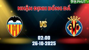 Nhận định bóng đá Valencia vs Villarreal 02h00 ngày 26/10